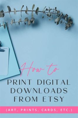 how to print digital downloads from etsy: exploring the nuances of digital file management